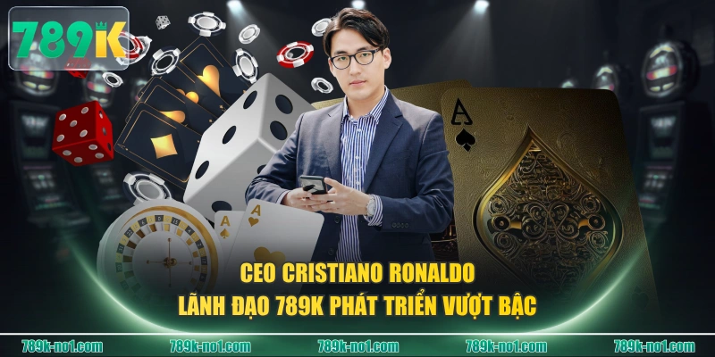 CEO Cristiano Ronaldo lãnh đạo 789K phát triển vượt bậc 